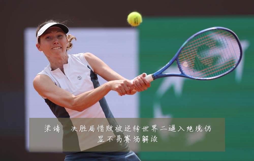 梁靖崑决胜局惜败被逆转世界二逼入绝境仍显不易赛场解读