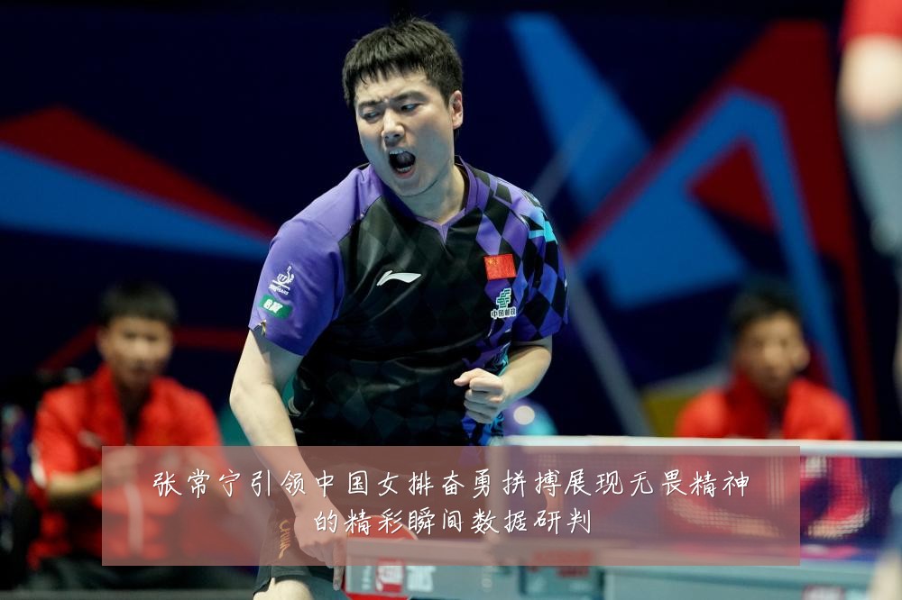 张常宁引领中国女排奋勇拼搏展现无畏精神的精彩瞬间数据研判